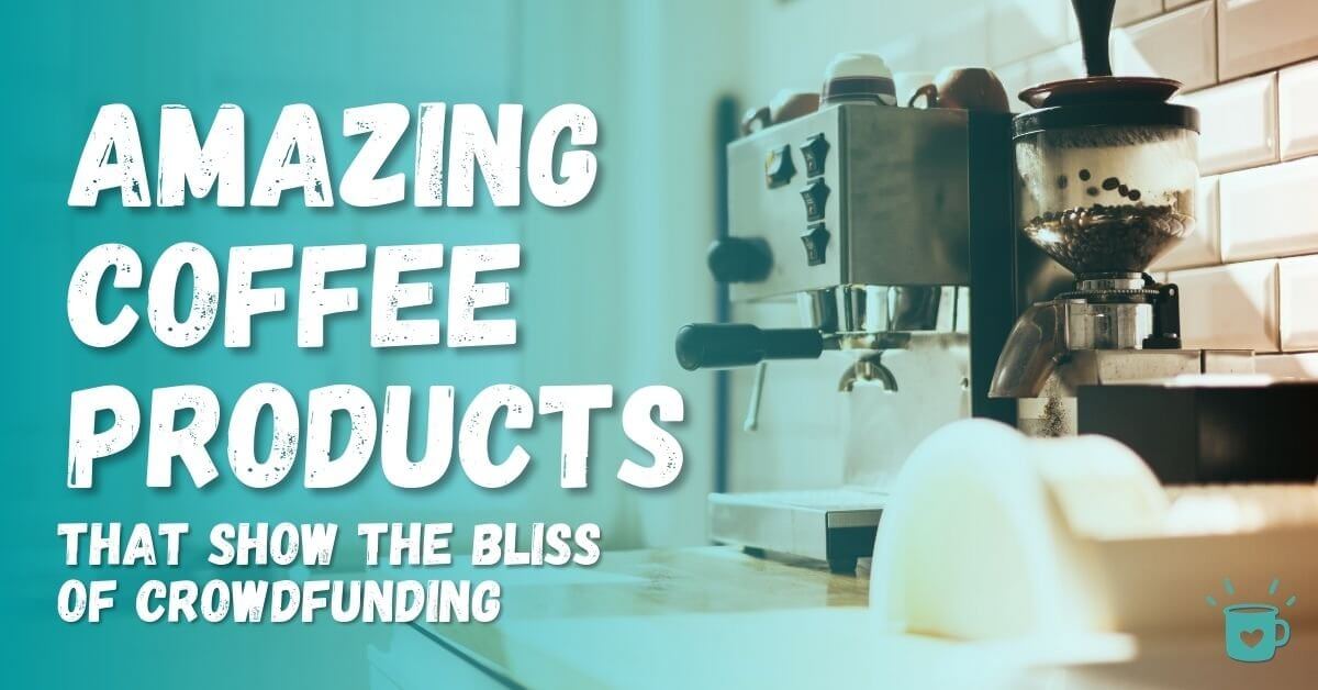 27 Amazing Coffee Products Showcasing Crowdfunding Bliss